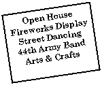 Text Box: Open HouseFireworks DisplayStreet Dancing44th Army BandArts & Crafts