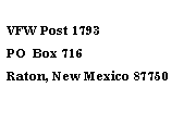Text Box:     VFW Post 1793  PO  Box 716       Raton, New Mexico 87750 